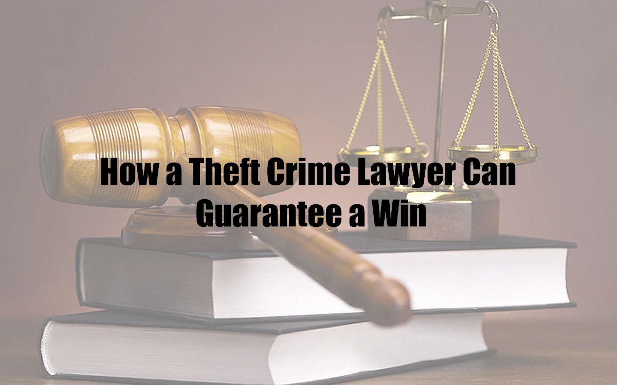How a Theft Crime Lawyer Can Guarantee a Win
